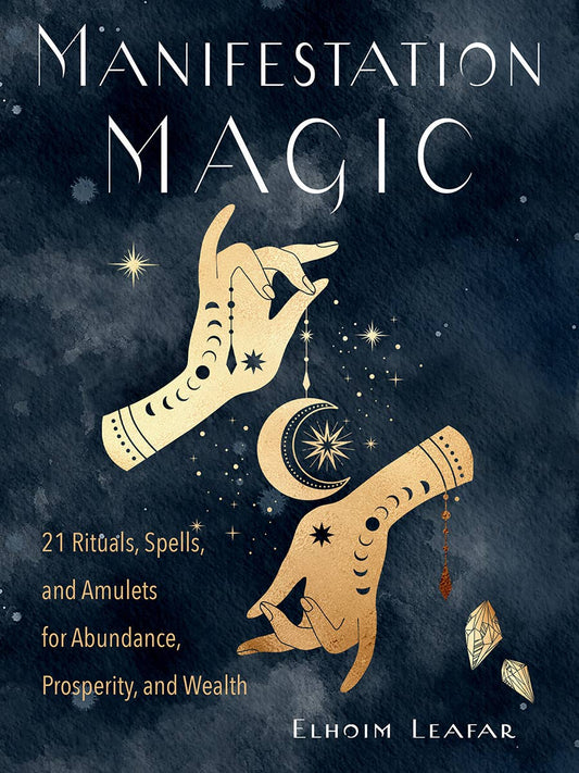 Manifestation Magic: 21 Rituals, Spells, And Amulets