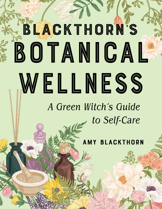 Blackthorn's Botanical Wellness: A Green Witch’s Guide To Self-Care