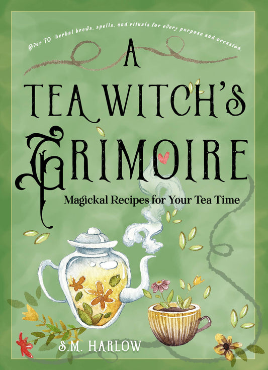 A Tea Witch's Grimoire: Magickal Recipes For Your Tea Time
